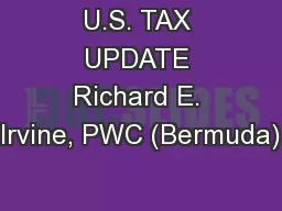 U.S. TAX UPDATE Richard E. Irvine, PWC (Bermuda)