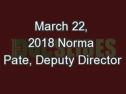 March 22, 2018 Norma Pate, Deputy Director