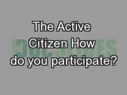 The Active Citizen How do you participate?
