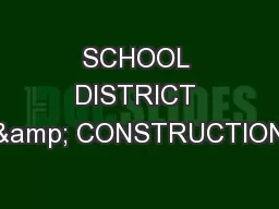 SCHOOL DISTRICT & CONSTRUCTION