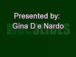 Presented by: Gina D e Nardo