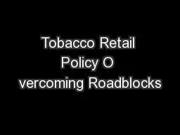 Tobacco Retail Policy O vercoming Roadblocks