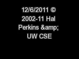 12/6/2011 © 2002-11 Hal Perkins & UW CSE