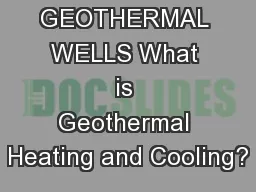 GEOTHERMAL WELLS What is Geothermal Heating and Cooling?
