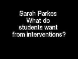Sarah Parkes What do students want from interventions?