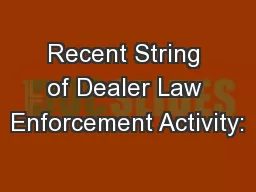 Recent String of Dealer Law Enforcement Activity: