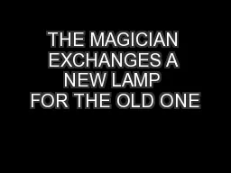 THE MAGICIAN EXCHANGES A NEW LAMP FOR THE OLD ONE
