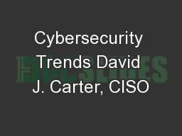Cybersecurity Trends David J. Carter, CISO