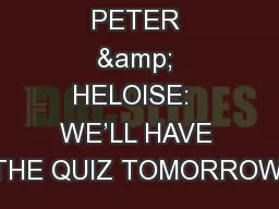 PETER & HELOISE:  WE’LL HAVE THE QUIZ TOMORROW!