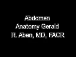 Abdomen Anatomy Gerald R. Aben, MD, FACR