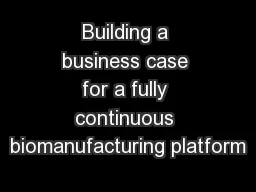 Building a business case for a fully continuous biomanufacturing platform
