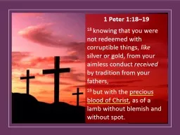 1 Peter 1:18–19  18  knowing that you were not redeemed with corruptible things,