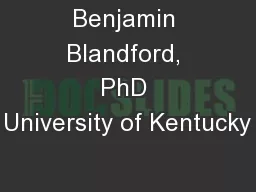 Benjamin Blandford, PhD University of Kentucky