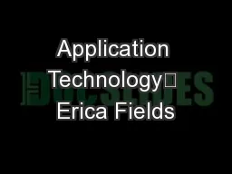 Application Technology	 Erica Fields