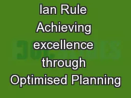 Ian Rule Achieving excellence through Optimised Planning