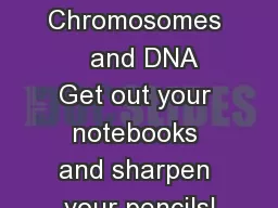 Chromosomes   and DNA Get out your notebooks and sharpen your pencils!