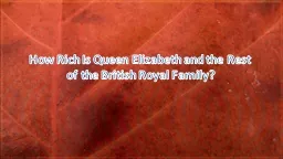 How Rich Is Queen Elizabeth and the Rest of the British Royal Family?