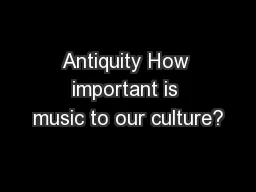Antiquity How important is music to our culture?