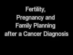 Fertility, Pregnancy and Family Planning after a Cancer Diagnosis
