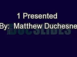 1 Presented By:  Matthew Duchesne