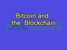 Bitcoin and the  Blockchain