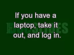 If you have a laptop, take it out, and log in.