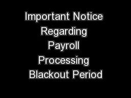 Important Notice Regarding Payroll Processing Blackout Period