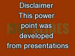 Disclaimer This power point was developed from presentations