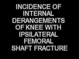 INCIDENCE OF INTERNAL DERANGEMENTS OF KNEE WITH IPSILATERAL FEMORAL SHAFT FRACTURE