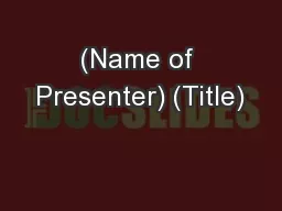(Name of Presenter) (Title)