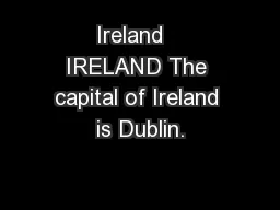 Ireland   IRELAND The capital of Ireland is Dublin.