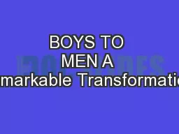 BOYS TO MEN A Remarkable Transformation!