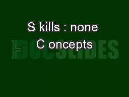 S kills : none C oncepts