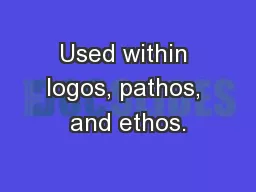 Used within logos, pathos, and ethos.