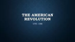 The American Revolution 1775 - 1783