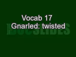 Vocab 17 Gnarled: twisted