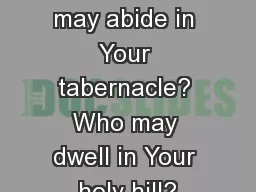 1 LORD, who may abide in Your tabernacle? Who may dwell in Your holy hill?