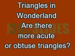 Triangles in Wonderland Are there more acute or obtuse triangles?