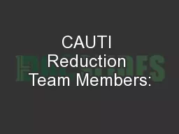 CAUTI Reduction Team Members: