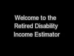 Welcome to the  Retired Disability Income Estimator