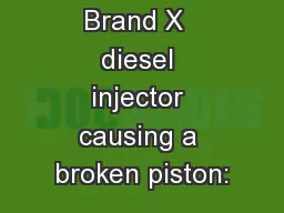 Brand X  diesel injector causing a broken piston: