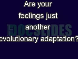 Are your feelings just another evolutionary adaptation?