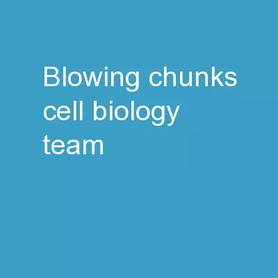 Blowing Chunks Cell Biology Team
