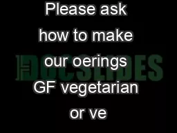 Please ask how to make our oerings GF vegetarian or ve