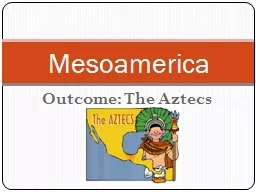 Outcome: The Aztecs Mesoamerica