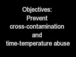 Objectives: Prevent cross-contamination and time-temperature abuse