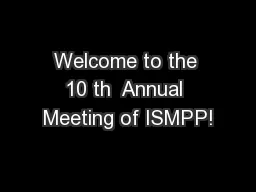 Welcome to the 10 th  Annual Meeting of ISMPP!