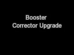 Booster Corrector Upgrade