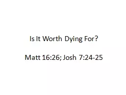 Is It Worth Dying For? Matt 16:26; Josh