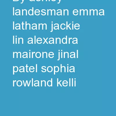 By Ashley Landesman, Emma Latham, Jackie Lin, Alexandra Mairone, Jinal Patel, Sophia Rowland,